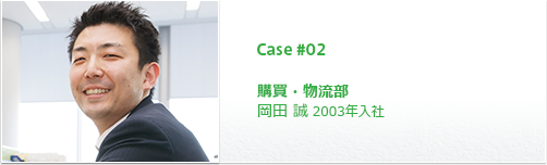 Case #02 購買・物流部 岡田 誠 2003年入社