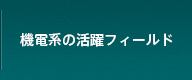 機電系の活躍フィールド